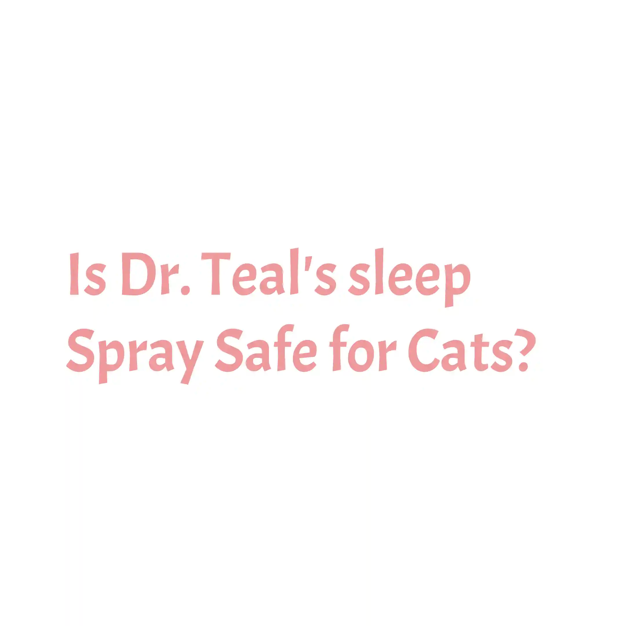 Is Dr Teal’s Sleep Spray Safe for Cats?